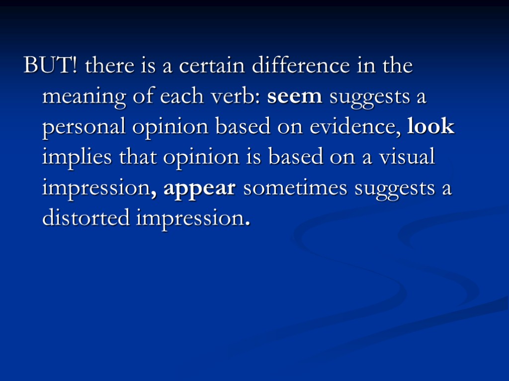 BUT! there is a certain difference in the meaning of each verb: seem suggests